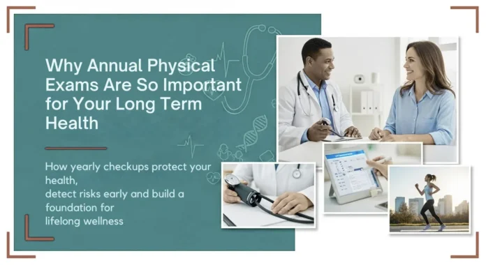 Why Annual Physical Exams Are So Important for Your Long Term Health